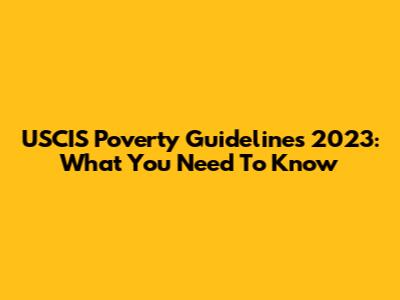 USCIS Poverty Guidelines 2023: What You Need To Know