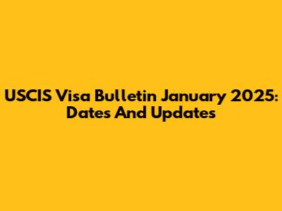 USCIS Visa Bulletin January 2025: Dates And Updates