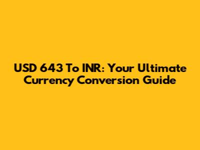 USD 643 To INR: Your Ultimate Currency Conversion Guide