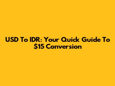 USD To IDR: Your Quick Guide To $15 Conversion