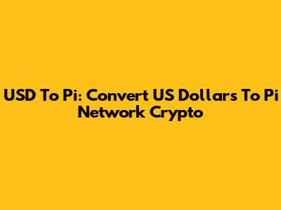 USD To Pi: Convert US Dollars To Pi Network Crypto