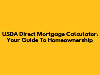 USDA Direct Mortgage Calculator: Your Guide To Homeownership