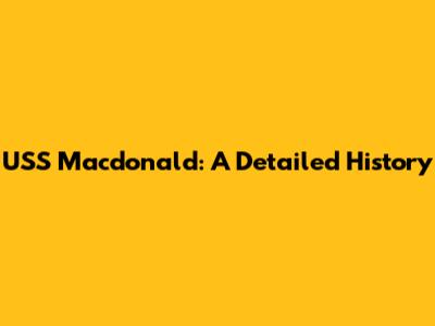 USS Macdonald: A Detailed History