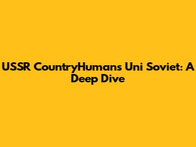 USSR CountryHumans Uni Soviet: A Deep Dive
