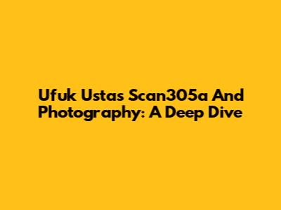 Ufuk Usta's Scan305a And Photography: A Deep Dive