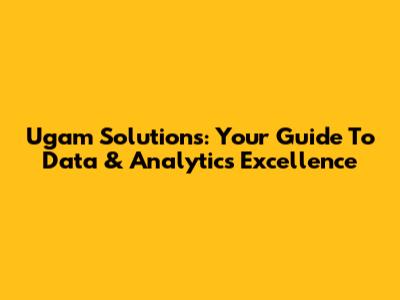 Ugam Solutions: Your Guide To Data & Analytics Excellence