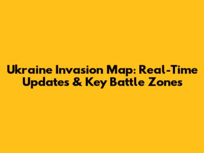 Ukraine Invasion Map: Real-Time Updates & Key Battle Zones