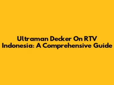 Ultraman Decker On RTV Indonesia: A Comprehensive Guide