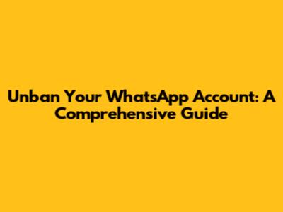 Unban Your WhatsApp Account: A Comprehensive Guide