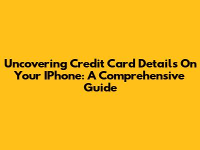 Uncovering Credit Card Details On Your IPhone: A Comprehensive Guide
