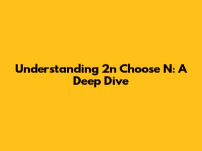 Understanding 2n Choose N: A Deep Dive