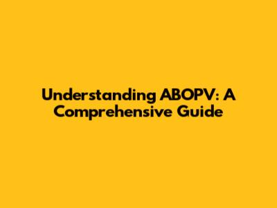 Understanding ABOPV: A Comprehensive Guide