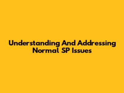 Understanding And Addressing Normal SP Issues