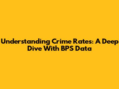 Understanding Crime Rates: A Deep Dive With BPS Data