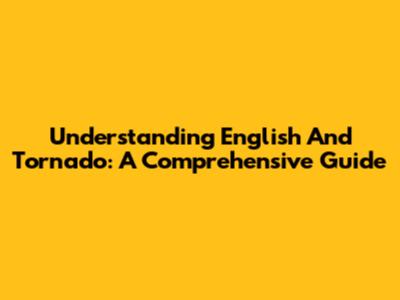 Understanding English And Tornado: A Comprehensive Guide