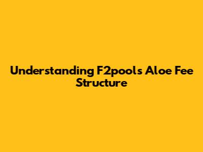 Understanding F2pool's Aloe Fee Structure