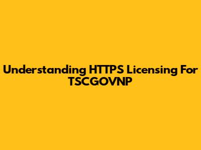 Understanding HTTPS Licensing For TSCGOVNP