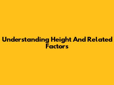 Understanding Height And Related Factors