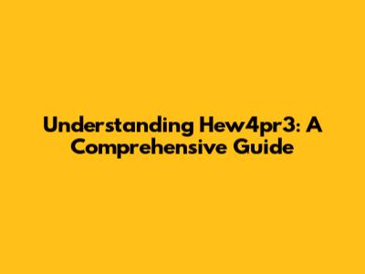 Understanding Hew4pr3: A Comprehensive Guide