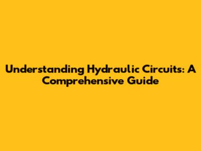 Understanding Hydraulic Circuits: A Comprehensive Guide