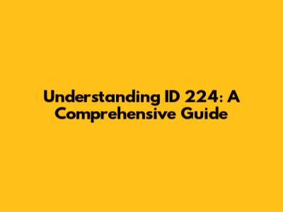 Understanding ID 224: A Comprehensive Guide