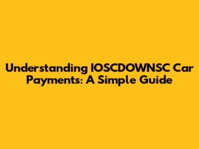 Understanding IOSCDOWNSC Car Payments: A Simple Guide