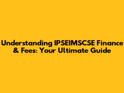 Understanding IPSEIMSCSE Finance & Fees: Your Ultimate Guide