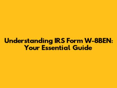 Understanding IRS Form W-8BEN: Your Essential Guide