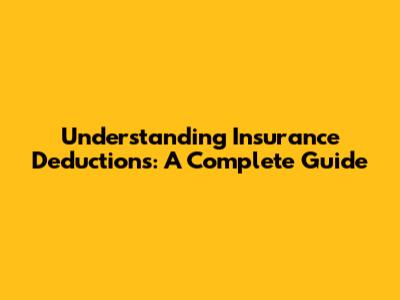 Understanding Insurance Deductions: A Complete Guide