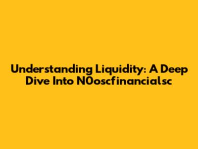 Understanding Liquidity: A Deep Dive Into N0oscfinancialsc