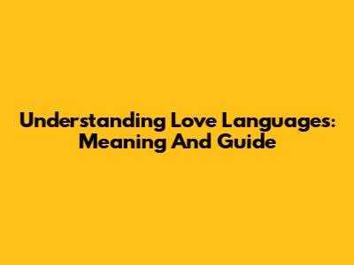 Understanding Love Languages: Meaning And Guide