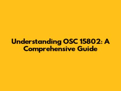 Understanding OSC 15802: A Comprehensive Guide