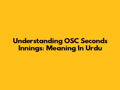 Understanding OSC Seconds' Innings: Meaning In Urdu