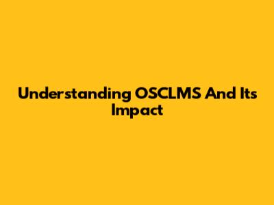 Understanding OSCLMS And Its Impact