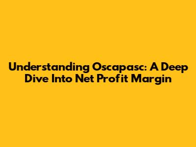 Understanding Oscapasc: A Deep Dive Into Net Profit Margin