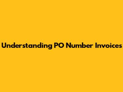 Understanding PO Number Invoices