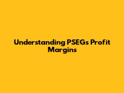 Understanding PSEG's Profit Margins