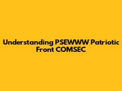 Understanding PSEWWW Patriotic Front COMSEC