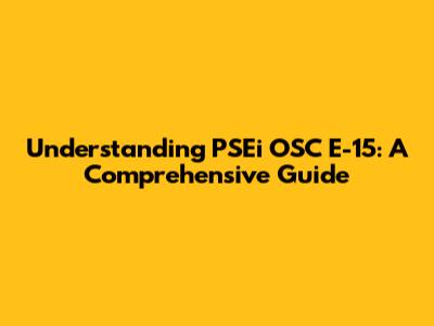 Understanding PSEi OSC E-15: A Comprehensive Guide
