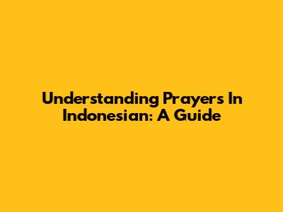 Understanding Prayers In Indonesian: A Guide