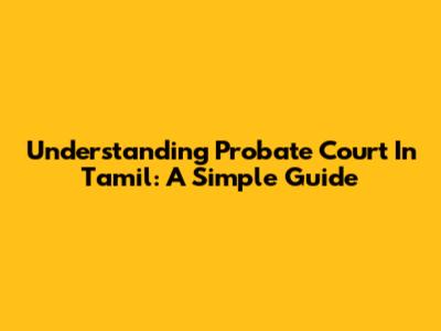 Understanding Probate Court In Tamil: A Simple Guide