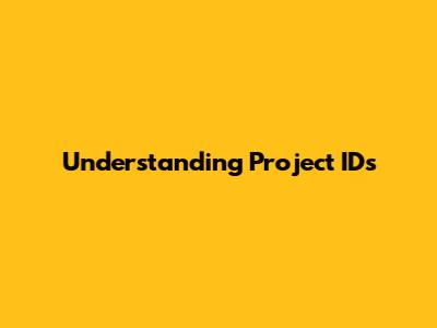 Understanding Project IDs