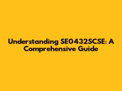 Understanding SE0432SCSE: A Comprehensive Guide