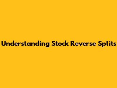 Understanding Stock Reverse Splits