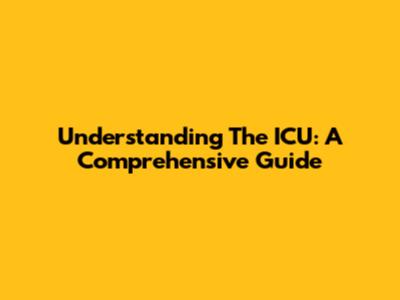 Understanding The ICU: A Comprehensive Guide