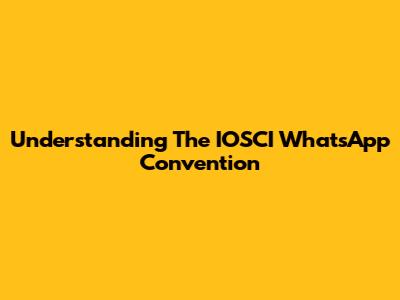Understanding The IOSCI WhatsApp Convention