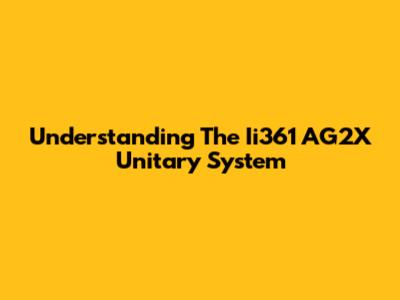Understanding The Ii361 AG2X Unitary System