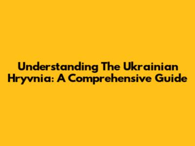 Understanding The Ukrainian Hryvnia: A Comprehensive Guide