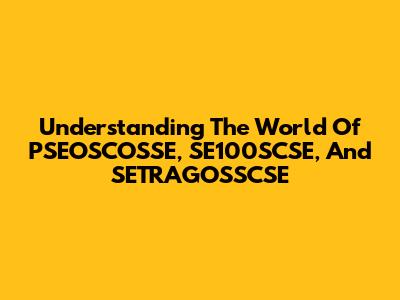 Understanding The World Of PSEOSCOSSE, SE100SCSE, And SETRAGOSSCSE