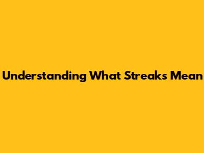 Understanding What Streaks Mean